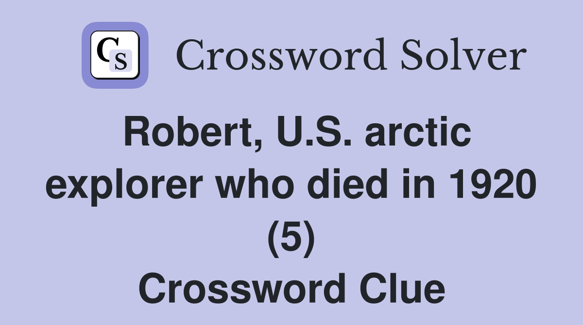 Robert, U.S. arctic explorer who died in 1920 (5) Crossword Clue